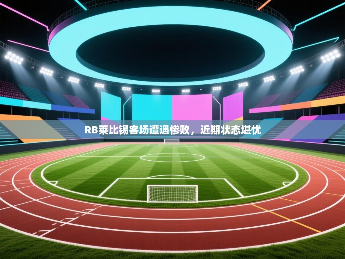 RB莱比锡客场遭遇惨败，近期状态堪忧  第2张