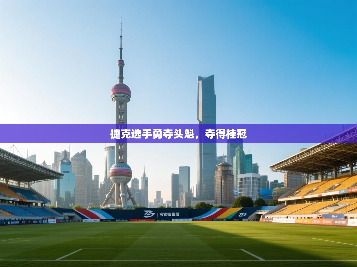 捷克选手勇夺头魁,夺得桂冠 第2张