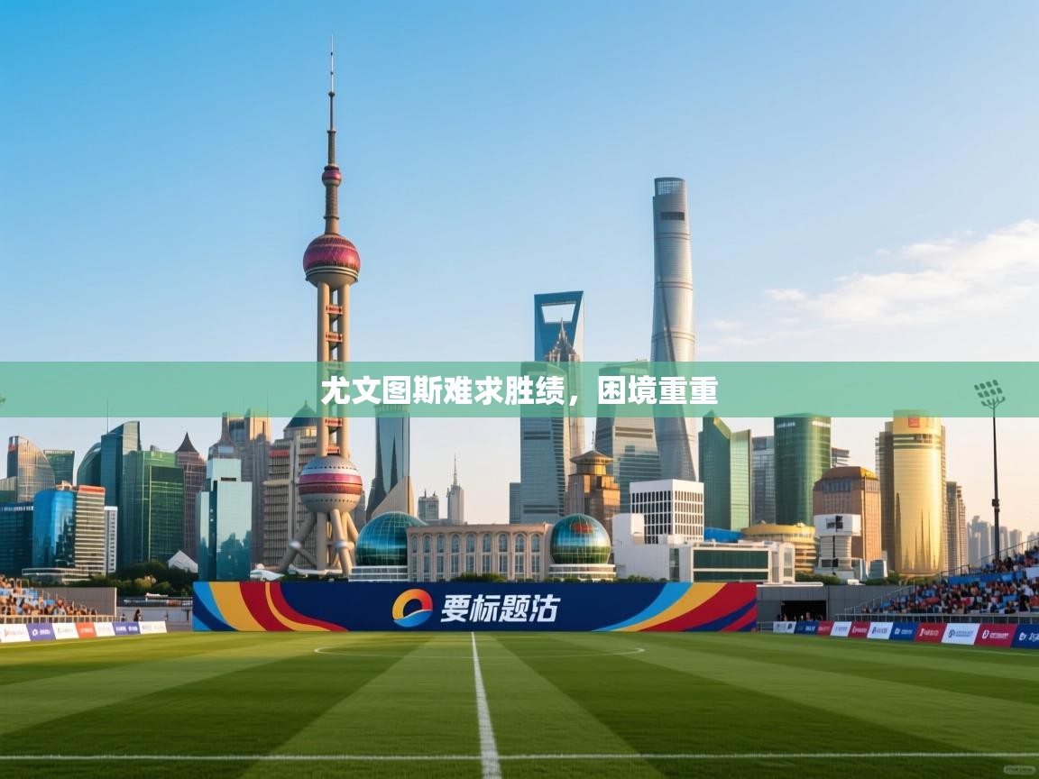 尤文图斯难求胜绩,困境重重 第2张