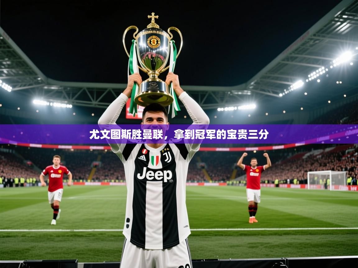 尤文图斯胜曼联，拿到冠军的宝贵三分  第2张